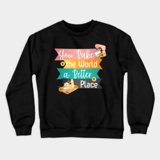 You Bake the World a Better Place Crewneck Sweatshirt